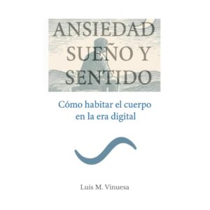 ANSIEDAD, SUEÑO Y SENTIDO: Cómo habitar el cuerpo en la era digital